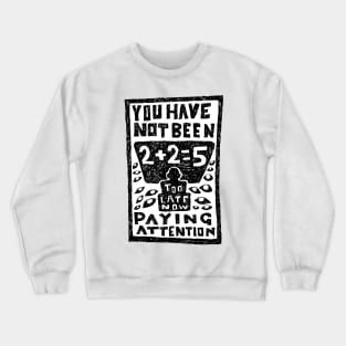 You have not been paying attention, 2+2+5 illustrated lyrics. Crewneck Sweatshirt